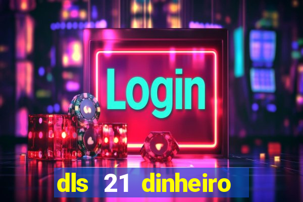 dls 21 dinheiro infinito download